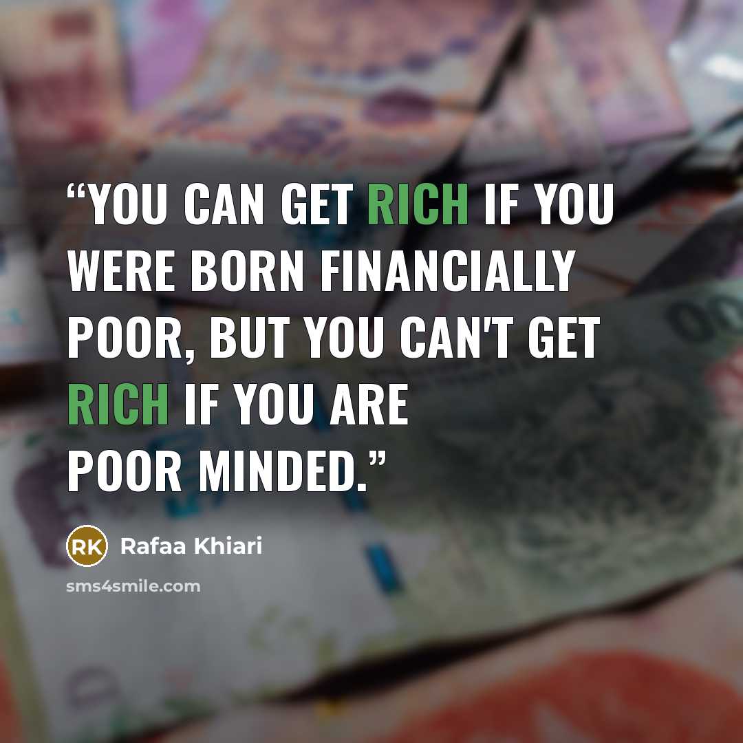 “You can get rich if you were born financially poor, But you can't get rich if you are poor minded.” quote by Rafaa Khiari
