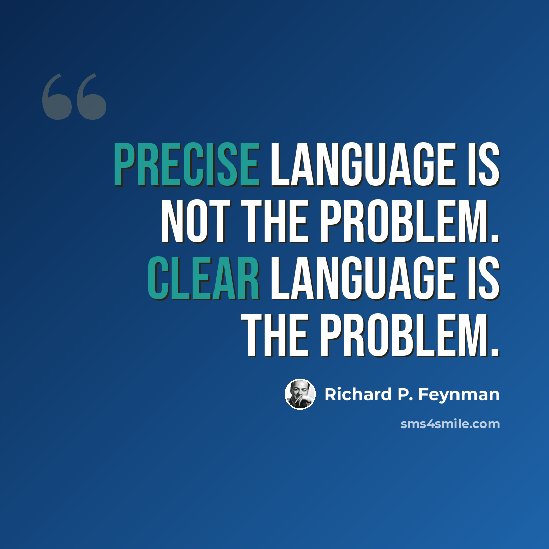 “Precise language is not the problem. Clear language is the problem.” quote by Richard P. Feynman