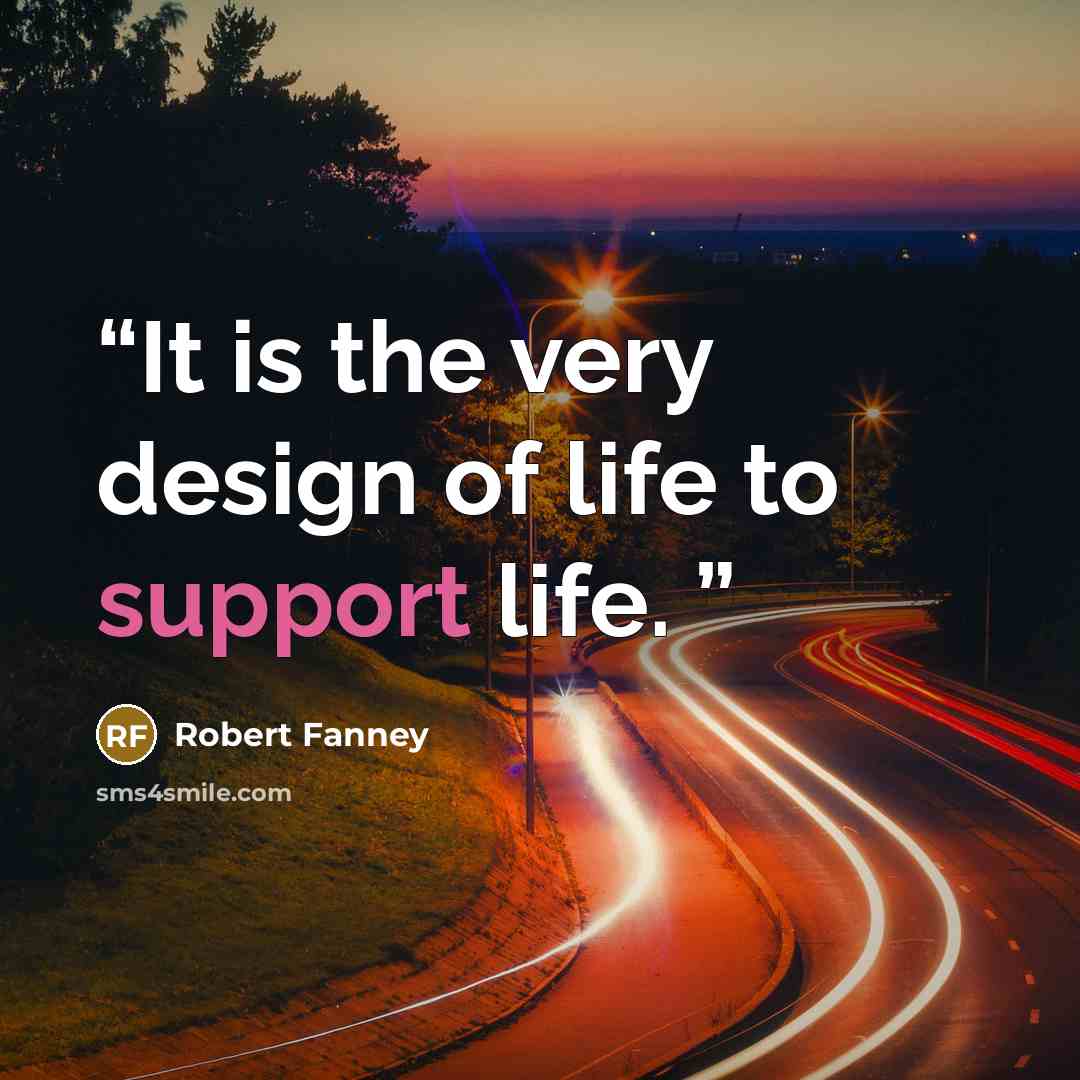 “It is the very design of life to support life.” quote by Robert Fanney