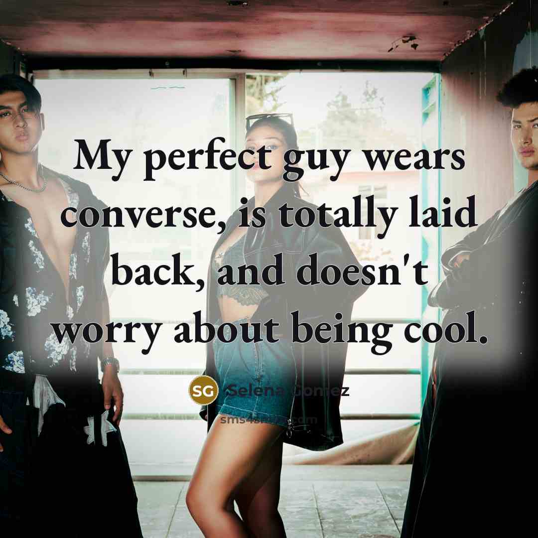 “My perfect guy wears converse, is totally laid back, and doesn't worry about being cool.” quote by Selena Gomez