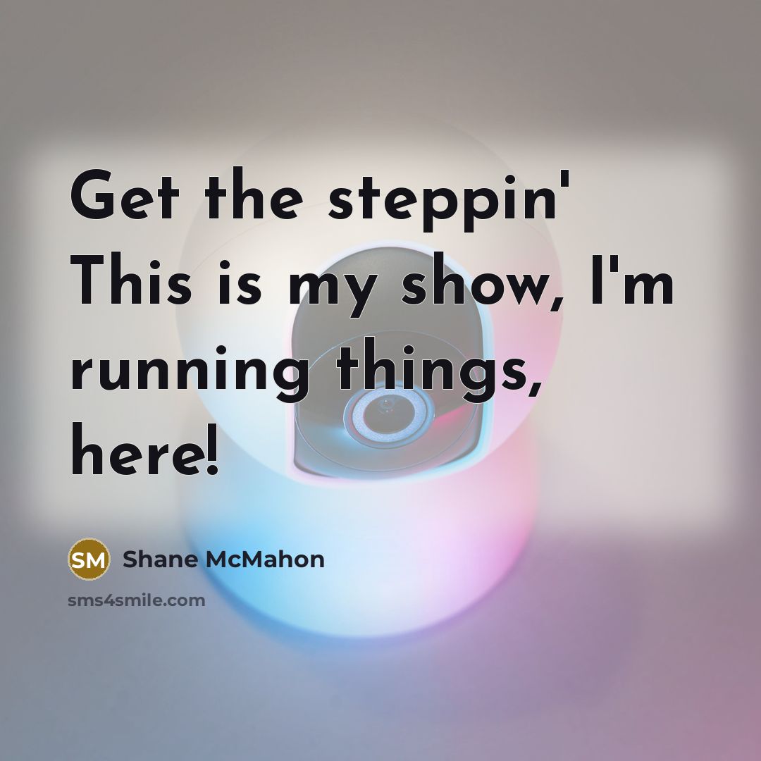 “Get the steppin' This is my show, I'm running things, here!” quote by Shane McMahon