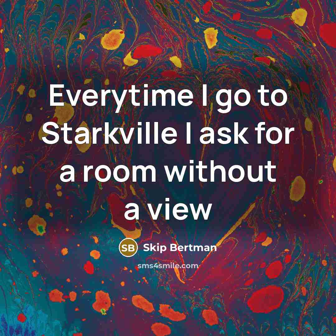 “Everytime I go to Starkville I ask for a room without a view” quote by Skip Bertman