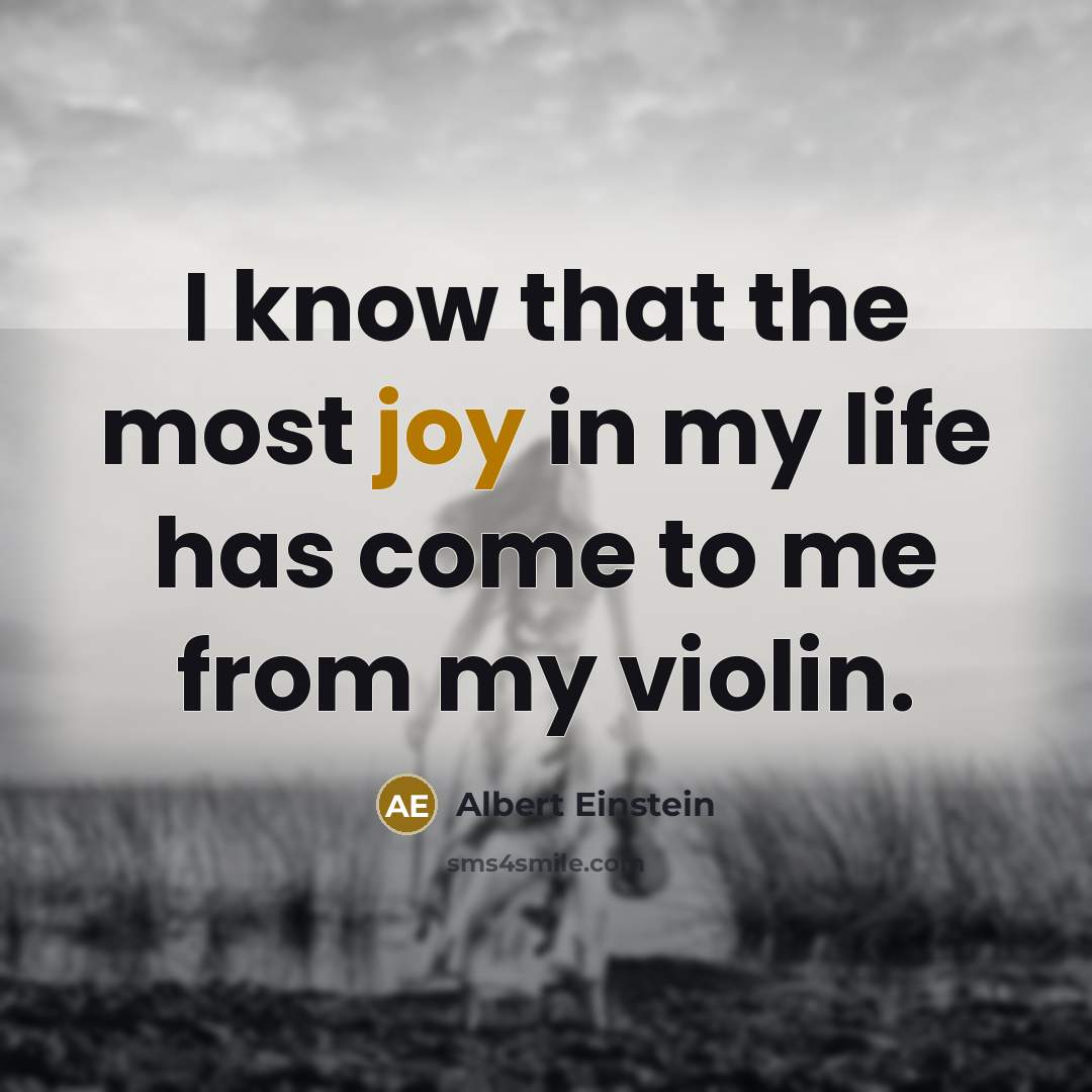 “I know that the most joy in my life has come to me from my violin.” quote by Albert Einstein