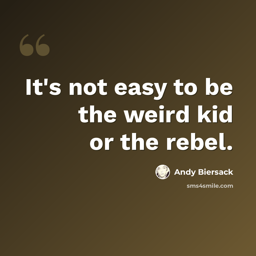 “It's not easy to be the weird kid or the rebel.” quote by Andy Biersack