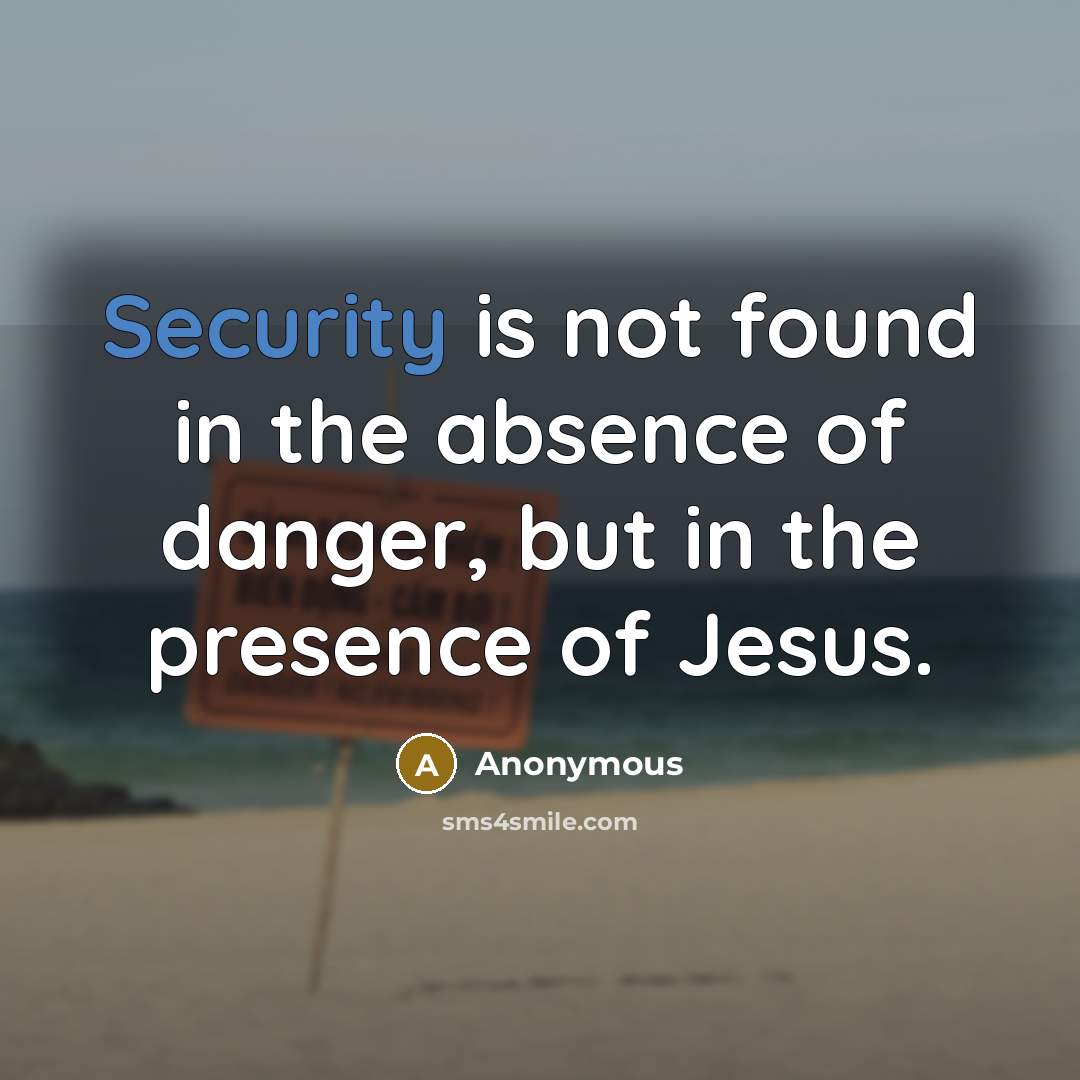 “Security is not found in the absence of danger, but in the presence of Jesus.” quote by Anonymous