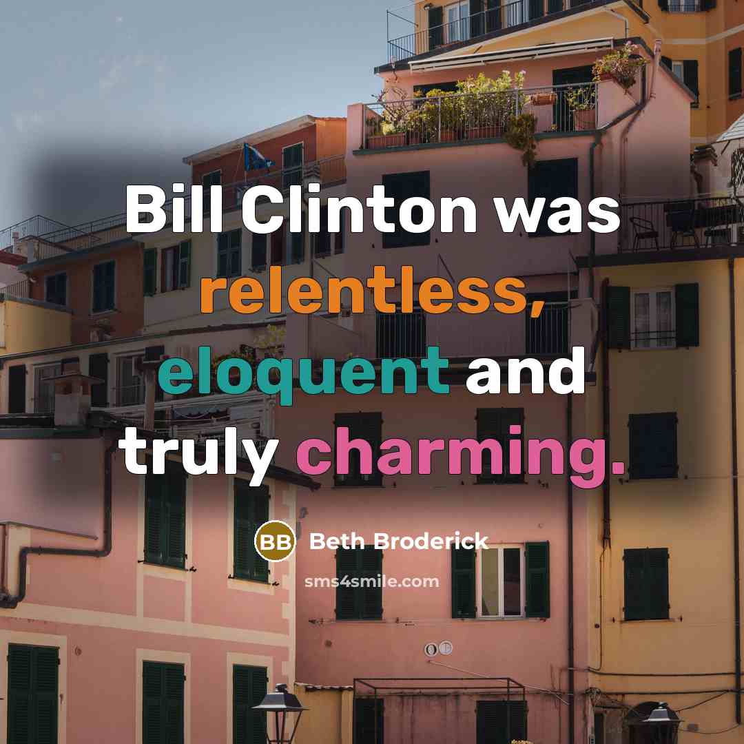 “Bill Clinton was relentless, eloquent and truly charming.” quote by Beth Broderick