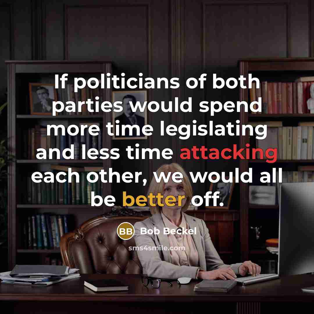 “If politicians of both parties would spend more time legislating and less time attacking each other, we would all be better off.” quote by Bob Beckel