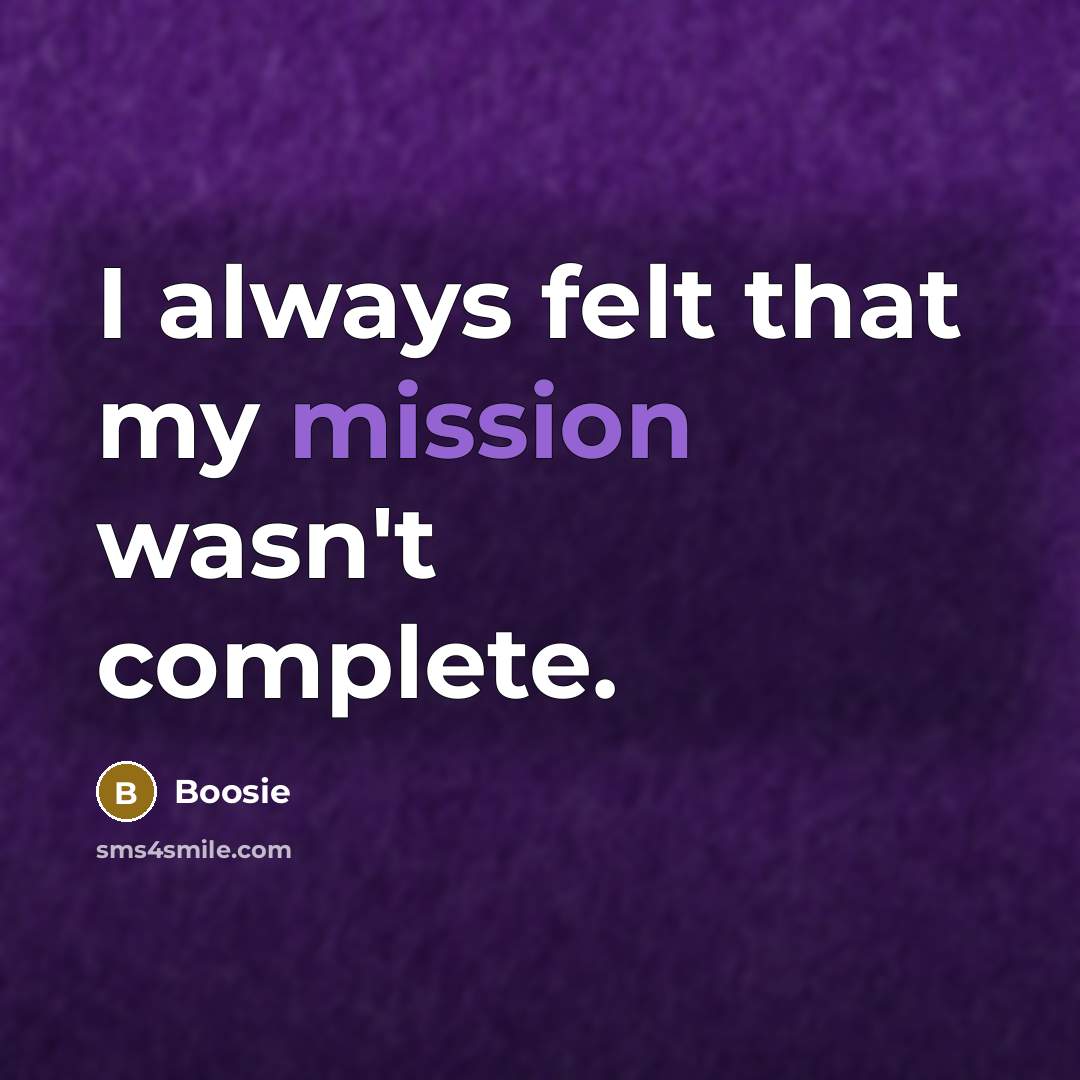 “I always felt that my mission wasn't complete.” quote by Boosie