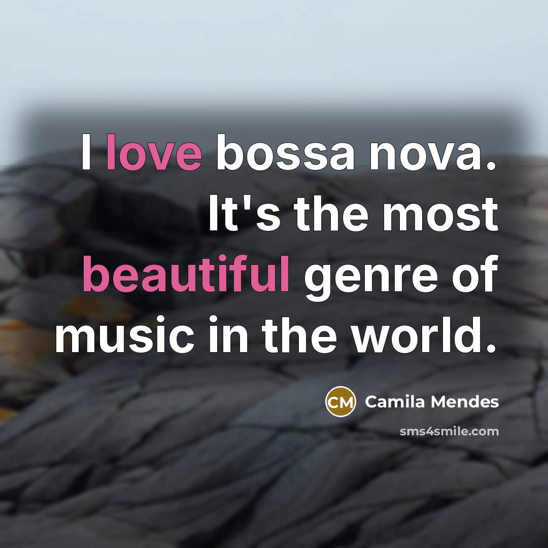 “I love bossa nova. It's the most beautiful genre of music in the world.” quote by Camila Mendes