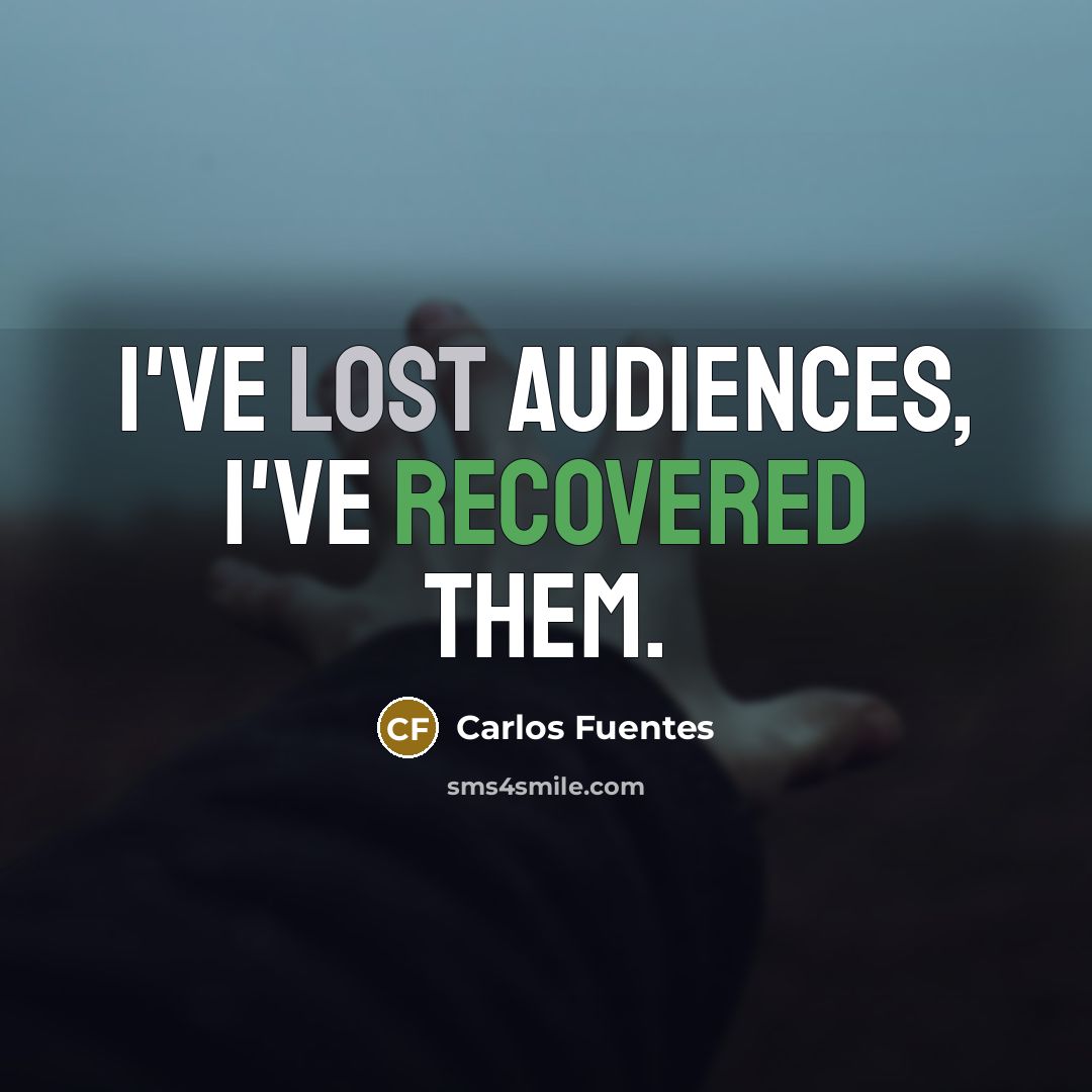 “I've lost audiences, I've recovered them.” quote by Carlos Fuentes