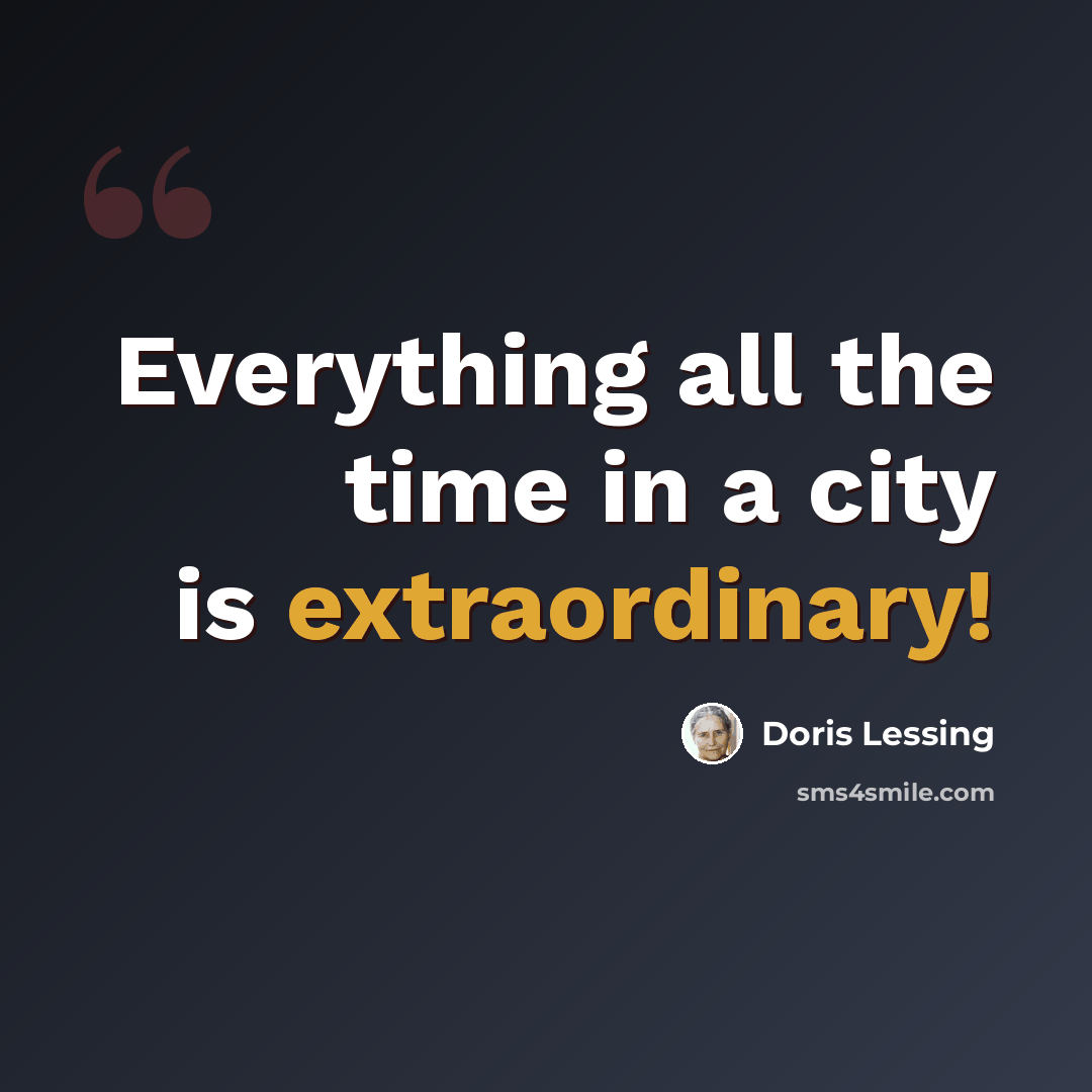 “Everything all the time in a city is extraordinary!” quote by Doris Lessing
