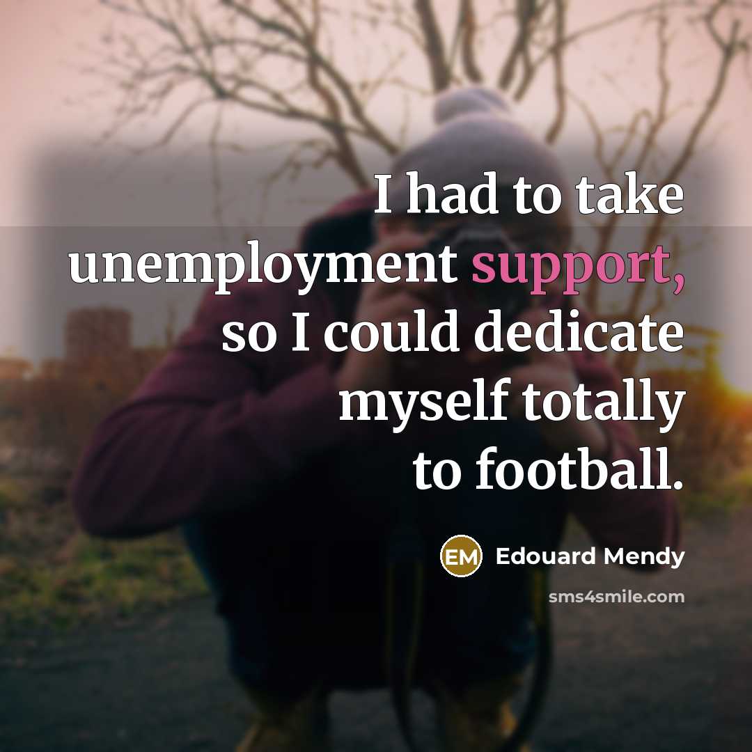 “I had to take unemployment support, so I could dedicate myself totally to football.” quote by Edouard Mendy