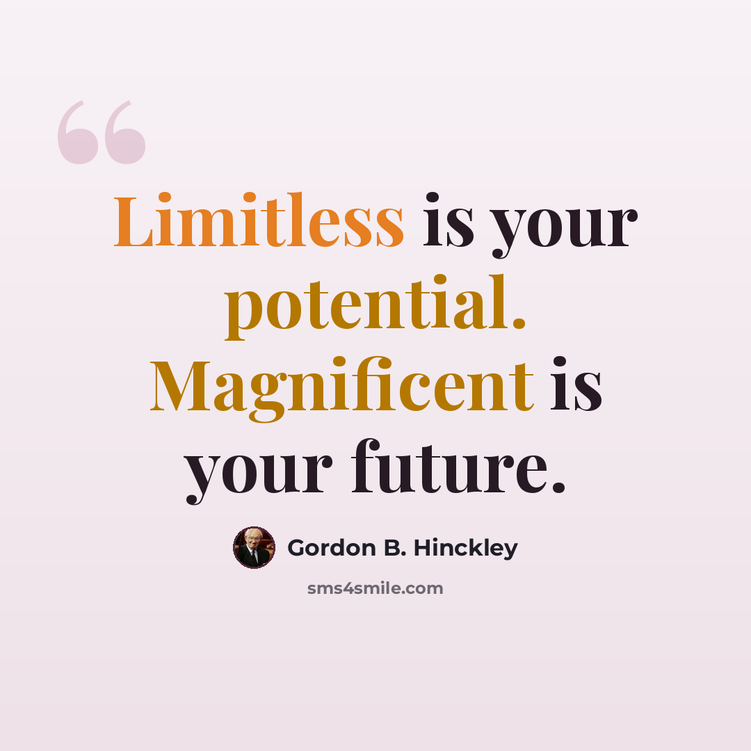 “Limitless is your potential. Magnificent is your future.” quote by Gordon B. Hinckley