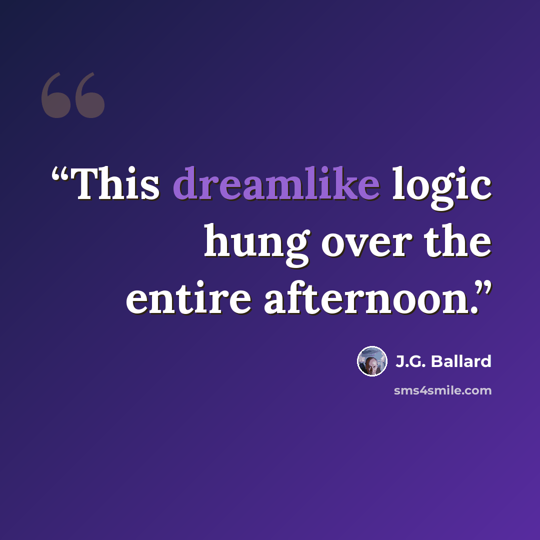 “This dreamlike logic hung over the entire afternoon.” quote by J.G. Ballard