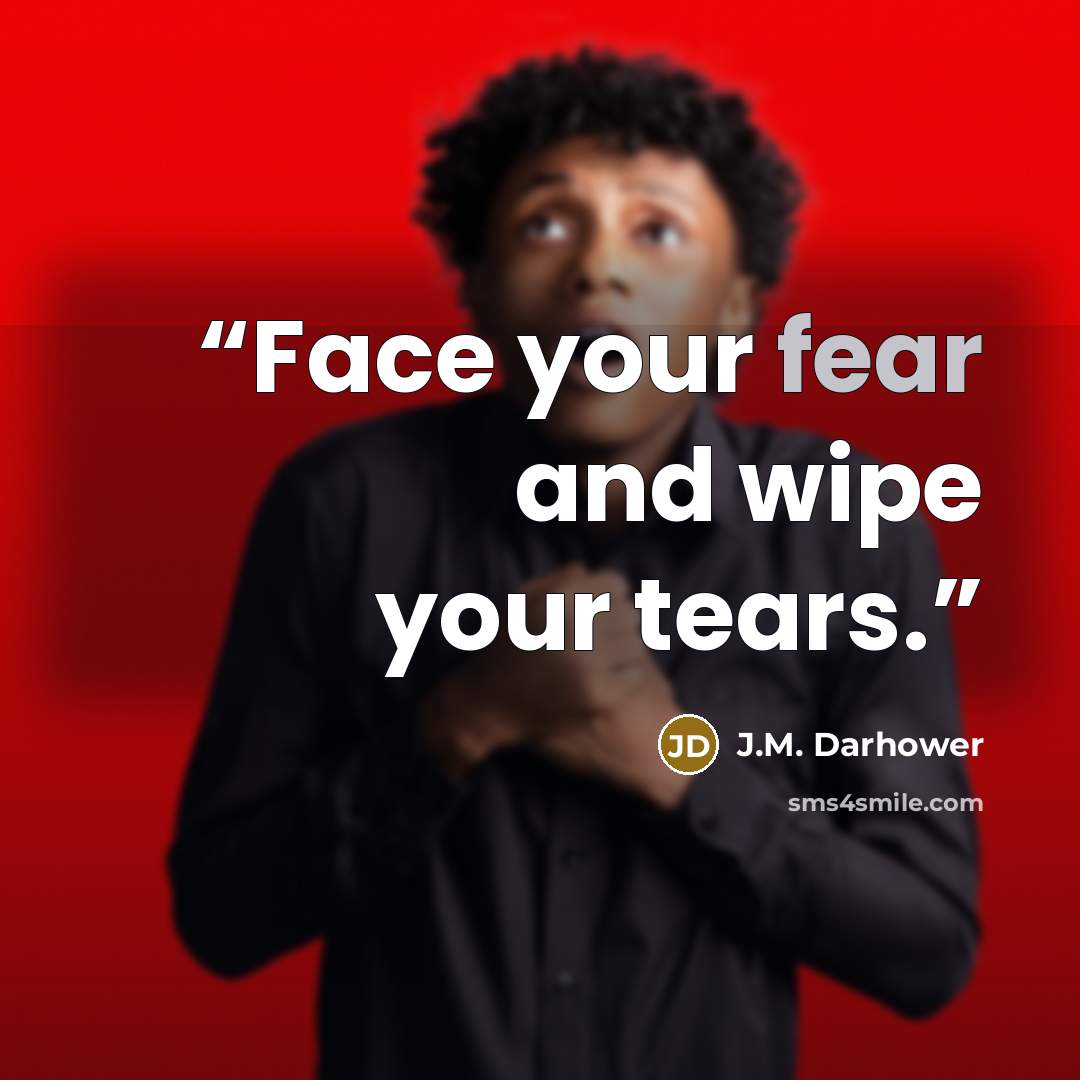 “Face your fear and wipe your tears.” quote by J.M. Darhower