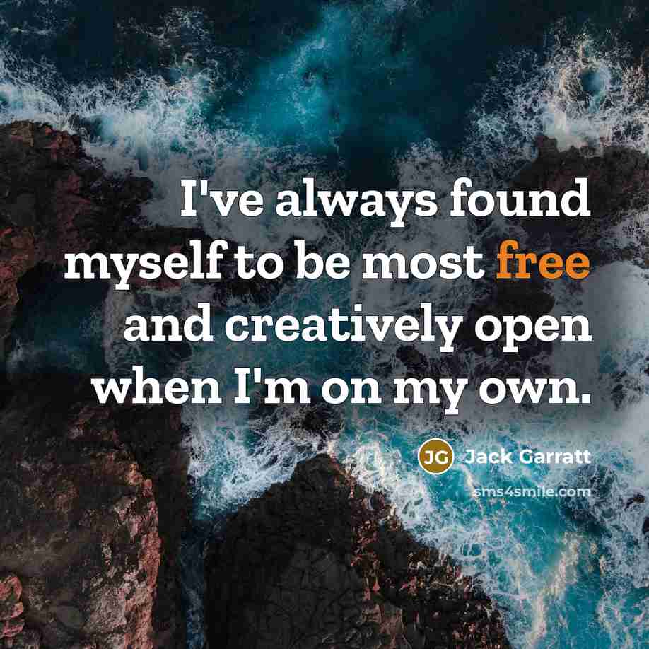 “I've always found myself to be most free and creatively open when I'm on my own.” quote by Jack Garratt