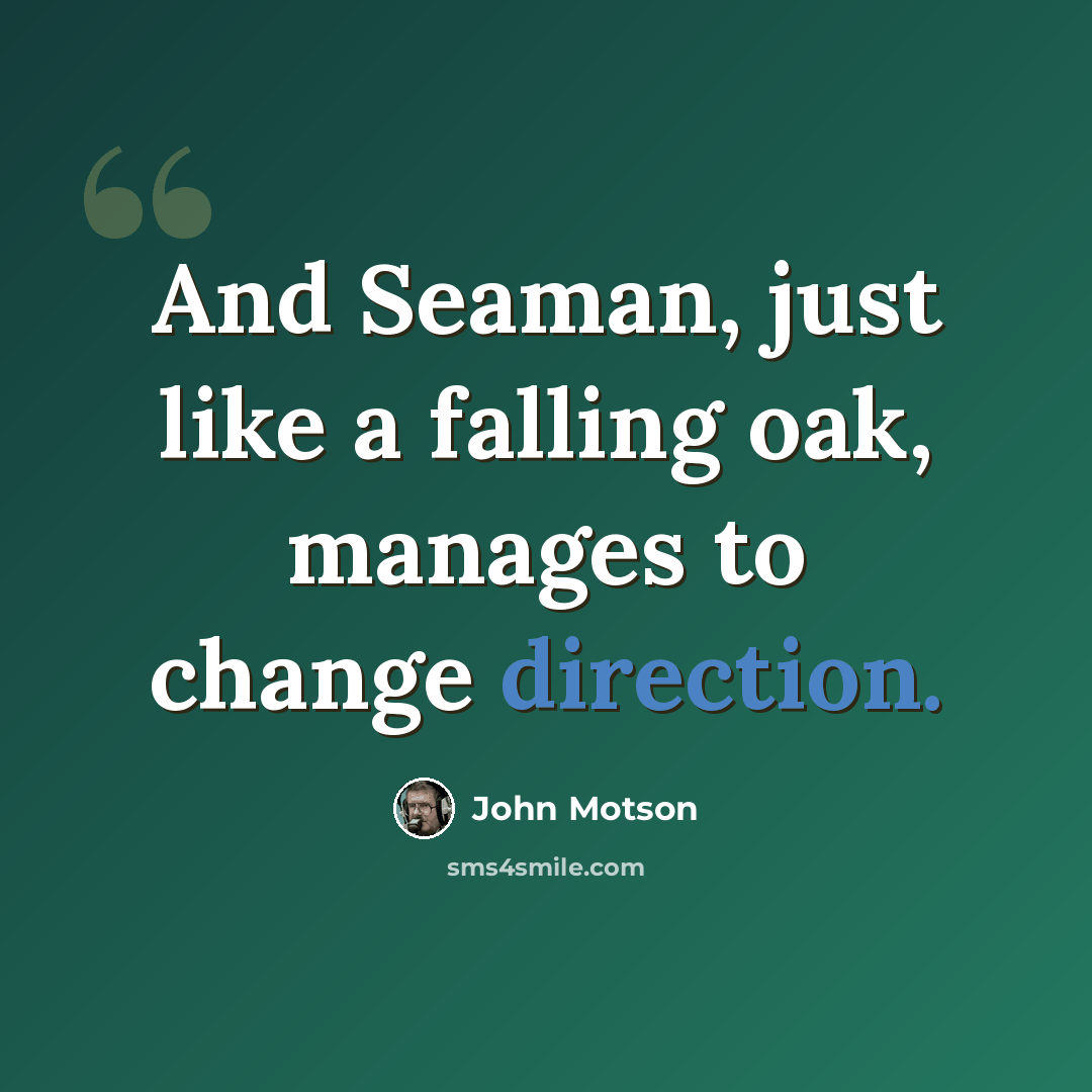 “And Seaman, just like a falling oak, manages to change direction.” quote by John Motson