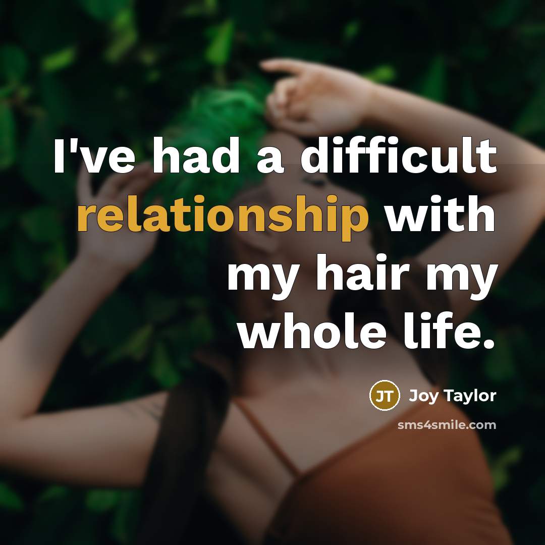 “I've had a difficult relationship with my hair my whole life.” quote by Joy Taylor
