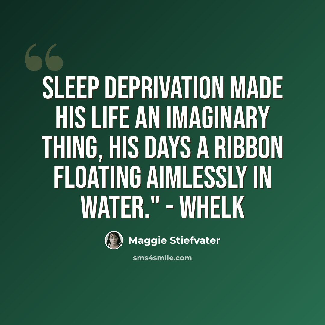 “Sleep deprivation made his life an imaginary thing, his days a ribbon floating aimlessly in water." - Whelk” quote by Maggie Stiefvater