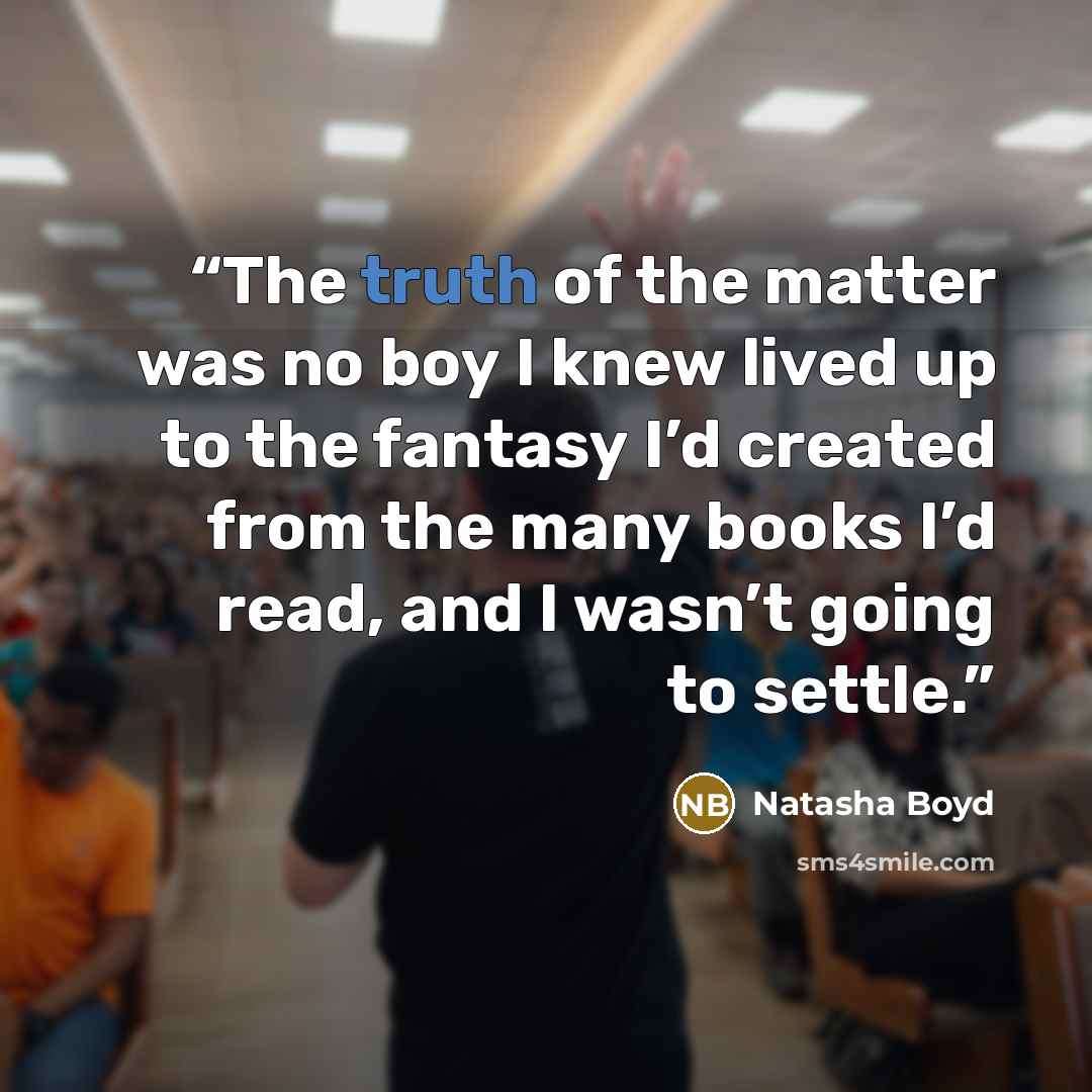 “The truth of the matter was no boy I knew lived up to the fantasy I’d created from the many books I’d read, and I wasn’t going to settle.” quote by Natasha Boyd