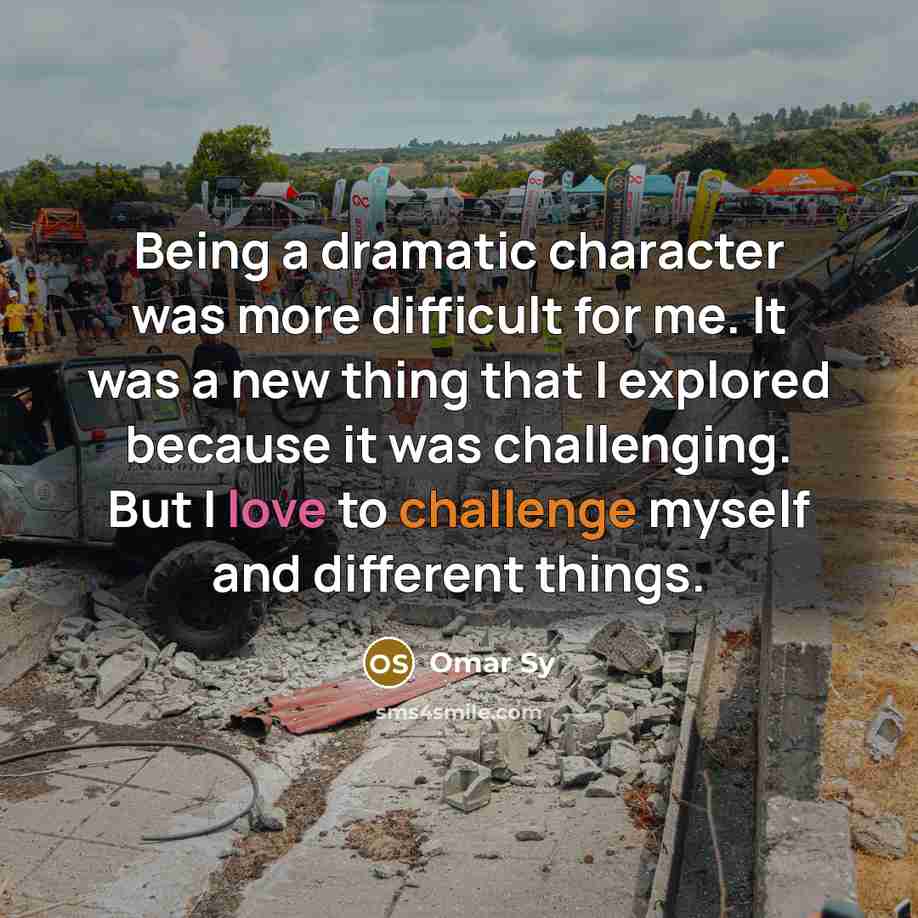 “Being a dramatic character was more difficult for me. It was a new thing that I explored because it was challenging. But I love to challenge myself and different things.” quote by Omar Sy