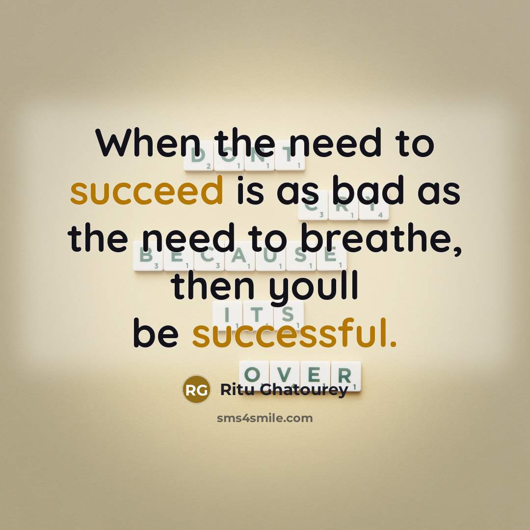 “When the need to succeed is as bad as the need to breathe, then youll be successful.” quote by Ritu Ghatourey