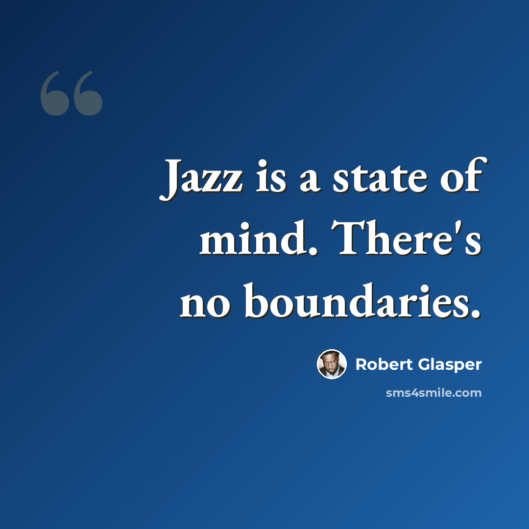“Jazz is a state of mind. There's no boundaries.” quote by Robert Glasper