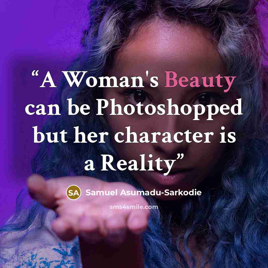 “A Woman's Beauty can be Photoshopped but her character is a Reality” quote by Samuel Asumadu-Sarkodie