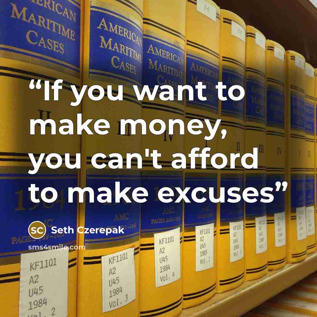 “If you want to make money, you can't afford to make excuses” quote by Seth Czerepak