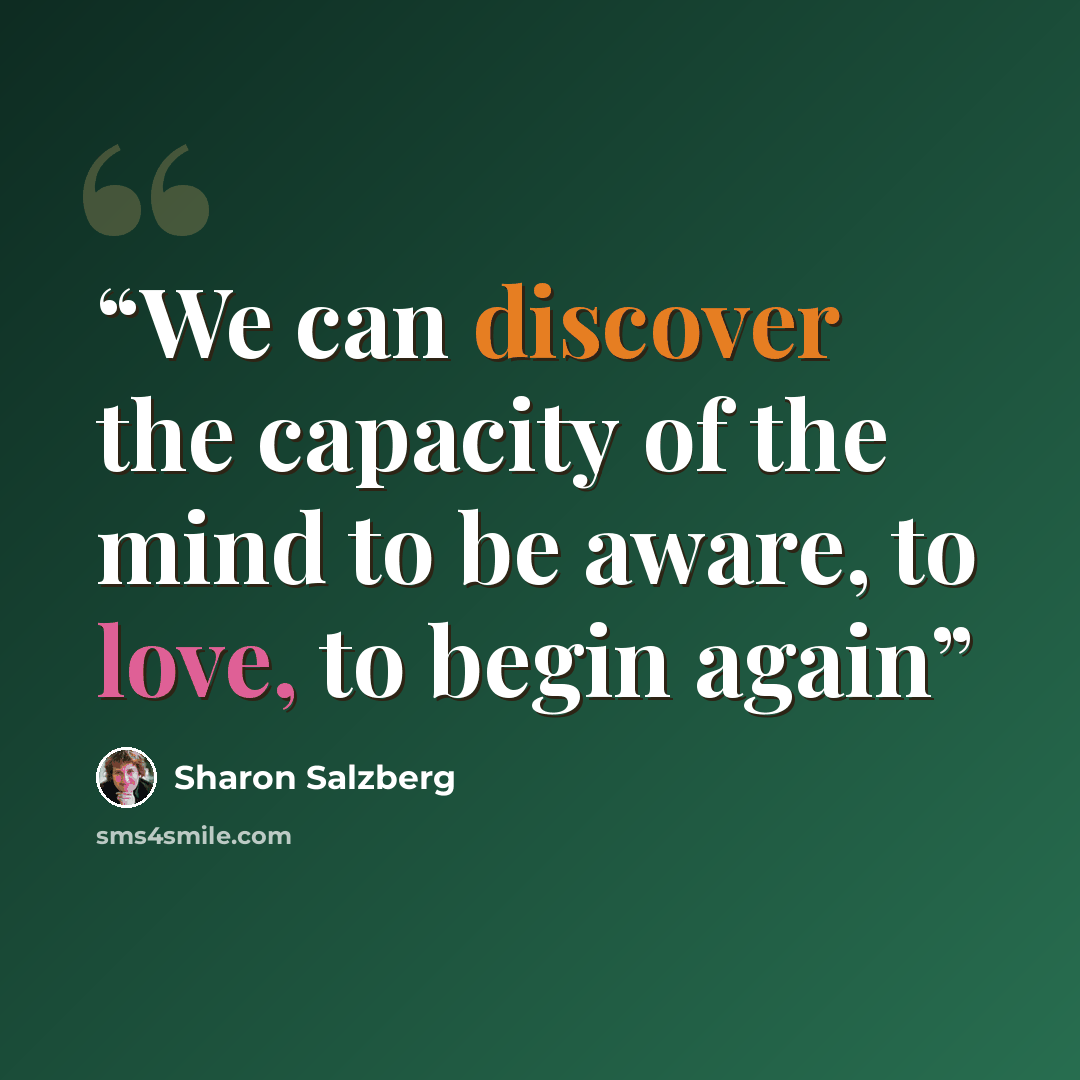 “We can discover the capacity of the mind to be aware, to love, to begin again” quote by Sharon Salzberg