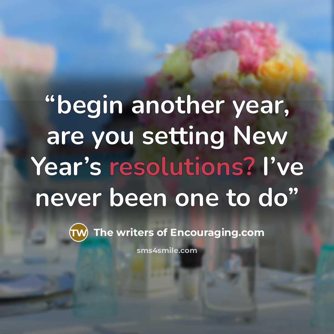“begin another year, are you setting New Year’s resolutions? I’ve never been one to do” quote by The writers of Encouraging.com
