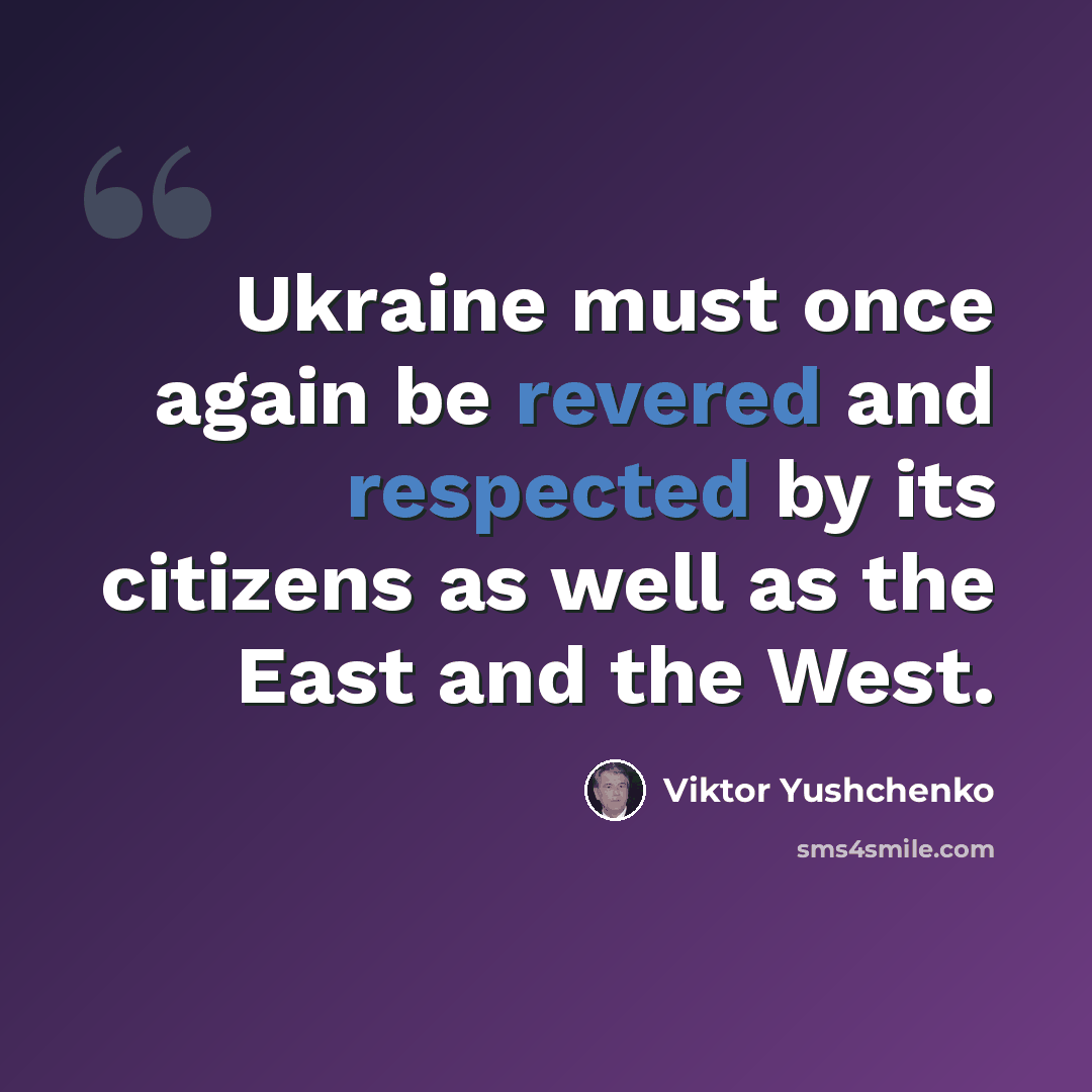 “Ukraine must once again be revered and respected by its citizens as well as the East and the West.” quote by Viktor Yushchenko