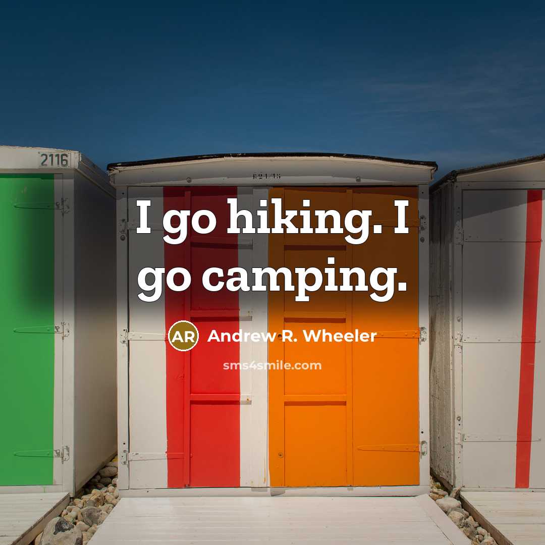 “I go hiking. I go camping.” quote by Andrew R. Wheeler