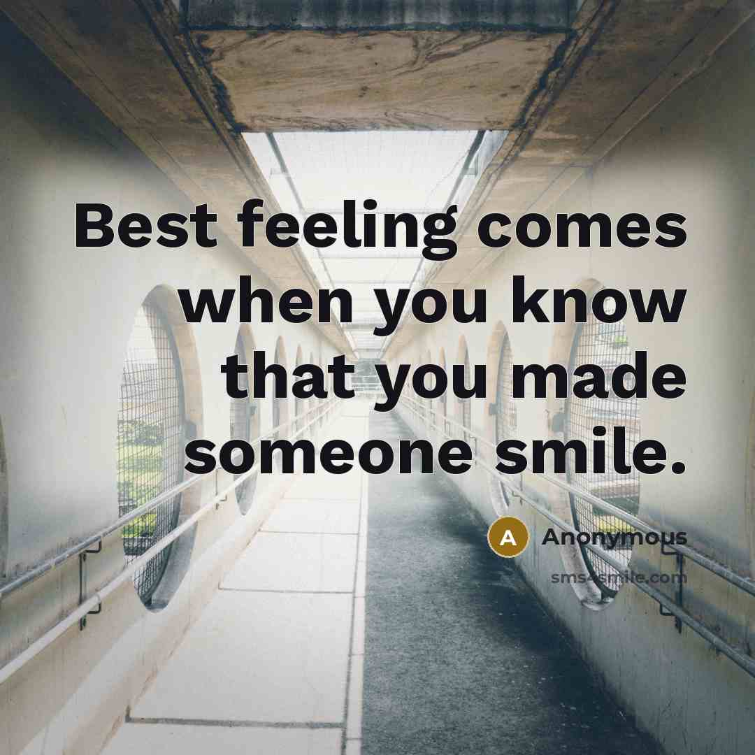 “Best feeling comes when you know that you made someone smile.” quote by Anonymous