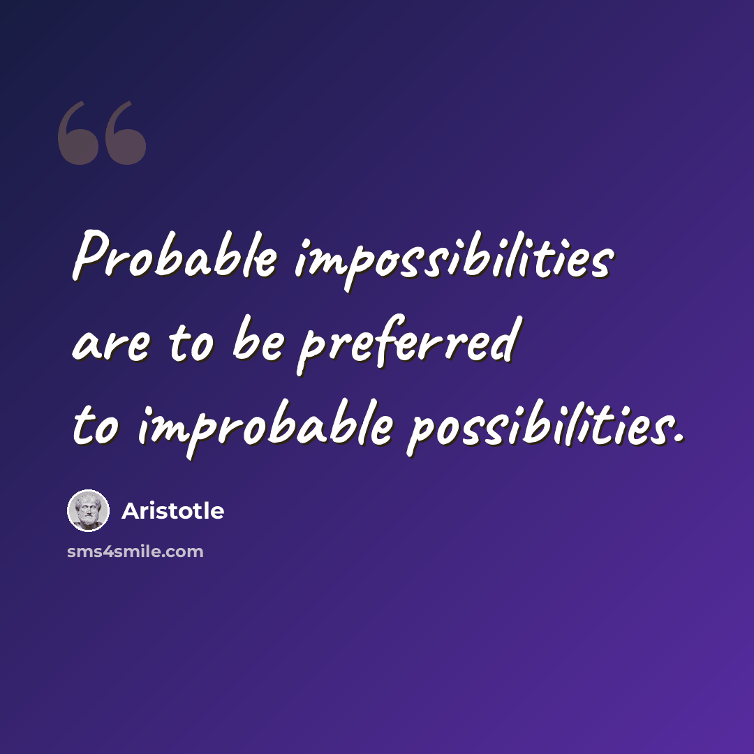 “Probable impossibilities are to be preferred to improbable possibilities.” quote by Aristotle