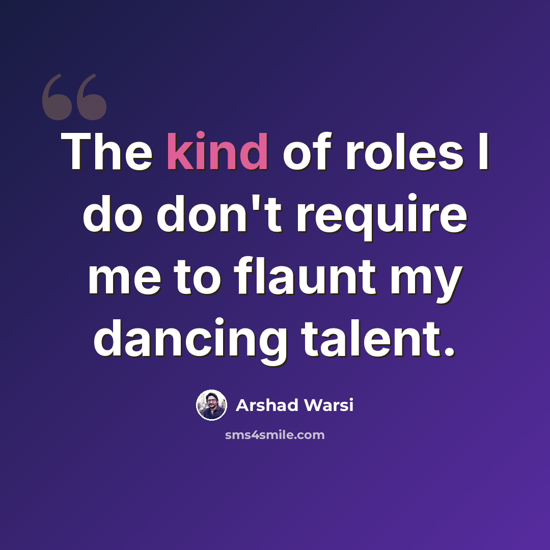 “The kind of roles I do don't require me to flaunt my dancing talent.” quote by Arshad Warsi