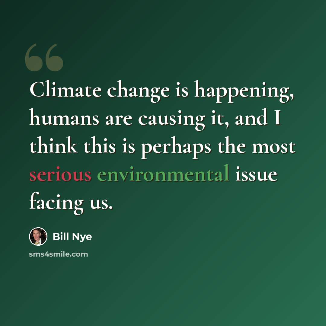 “Climate change is happening, humans are causing it, and I think this is perhaps the most serious environmental issue facing us.” quote by Bill Nye