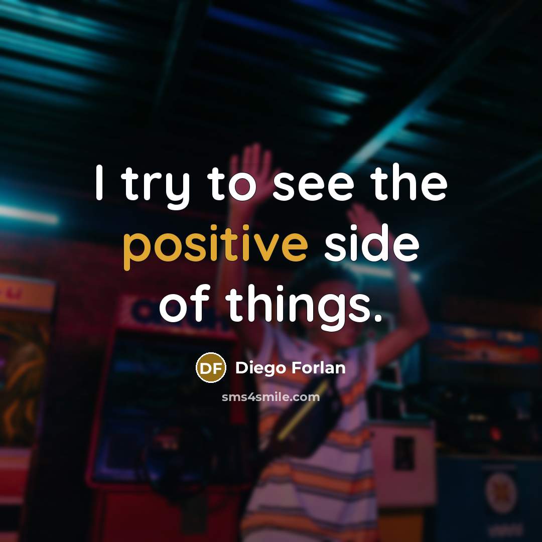 “I try to see the positive side of things.” quote by Diego Forlan