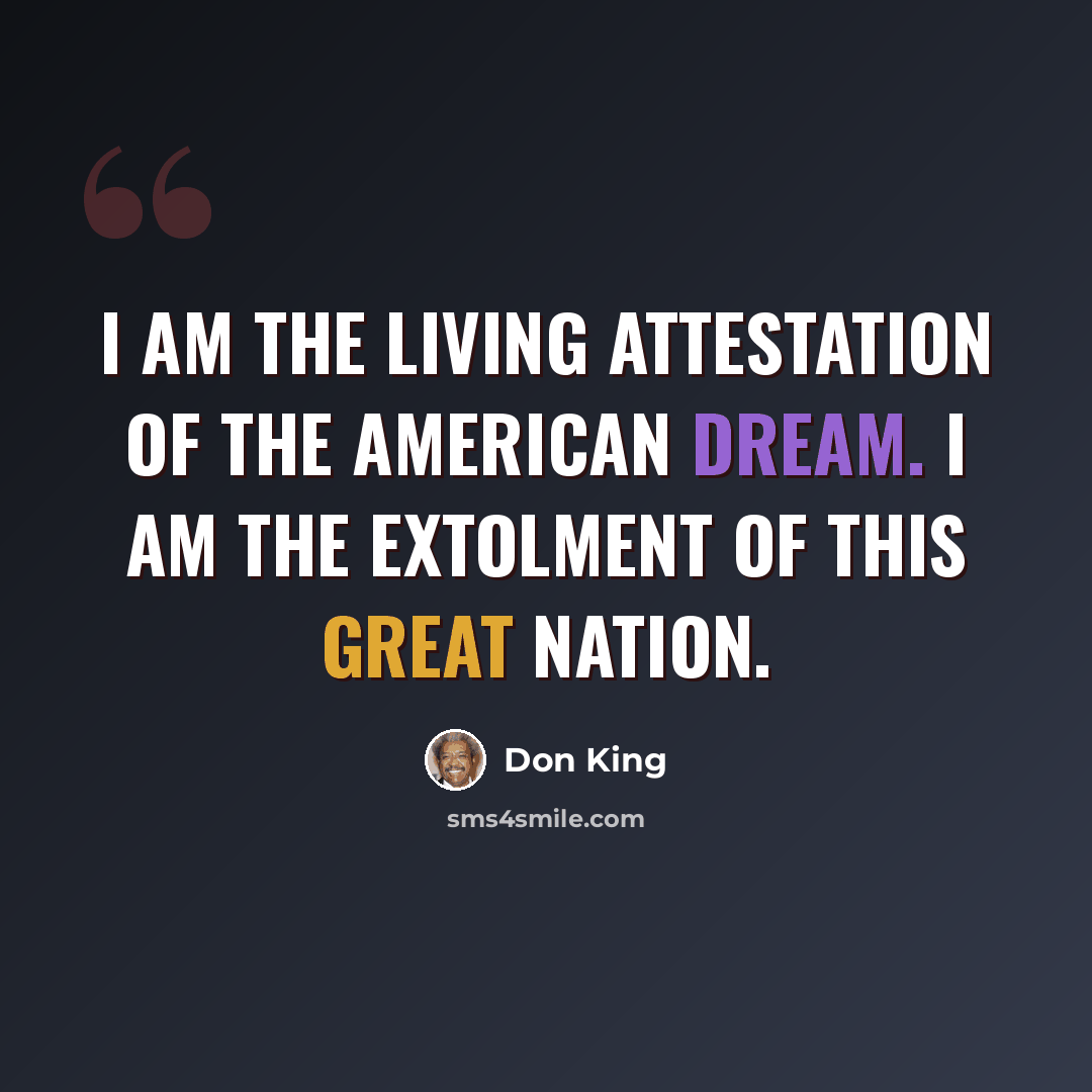 “I am the living attestation of the American dream. I am the extolment of this great nation.” quote by Don King