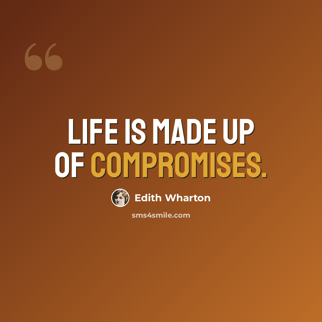 “Life is made up of compromises.” quote by Edith Wharton
