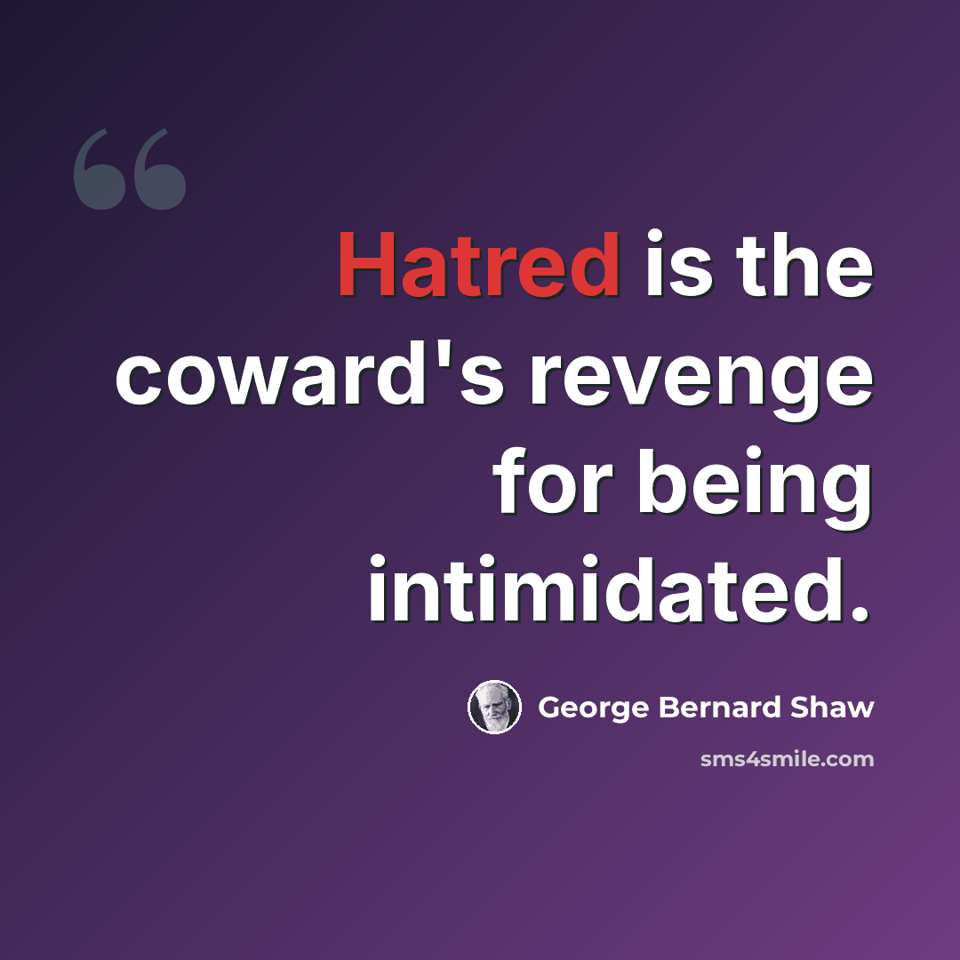 “Hatred is the coward's revenge for being intimidated.” quote by George Bernard Shaw