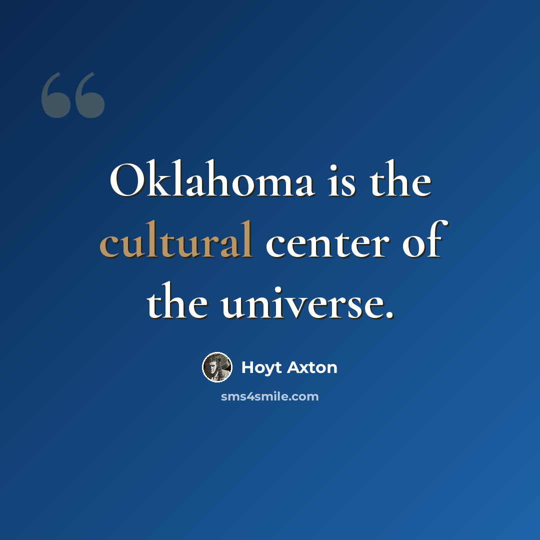 “Oklahoma is the cultural center of the universe.” quote by Hoyt Axton