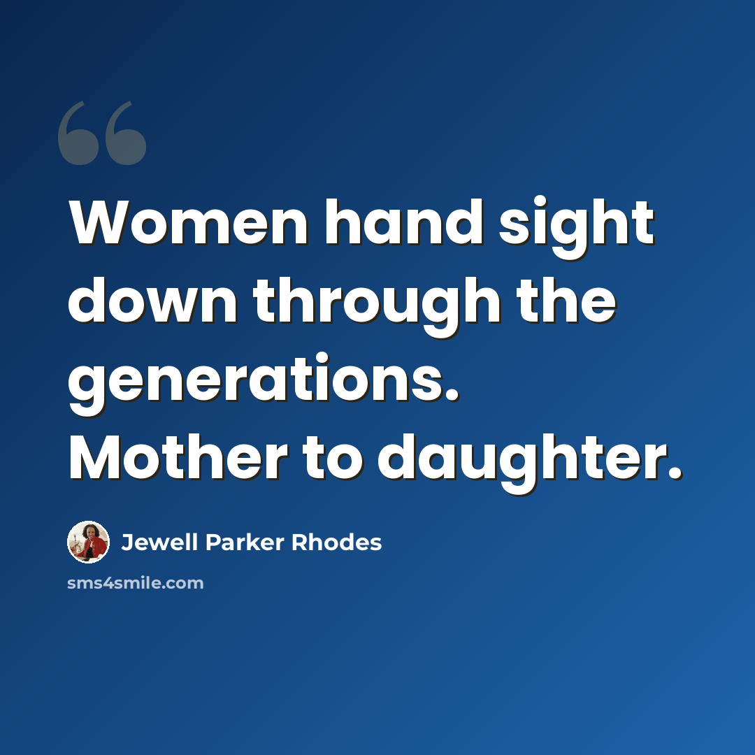 “Women hand sight down through the generations. Mother to daughter.” quote by Jewell Parker Rhodes