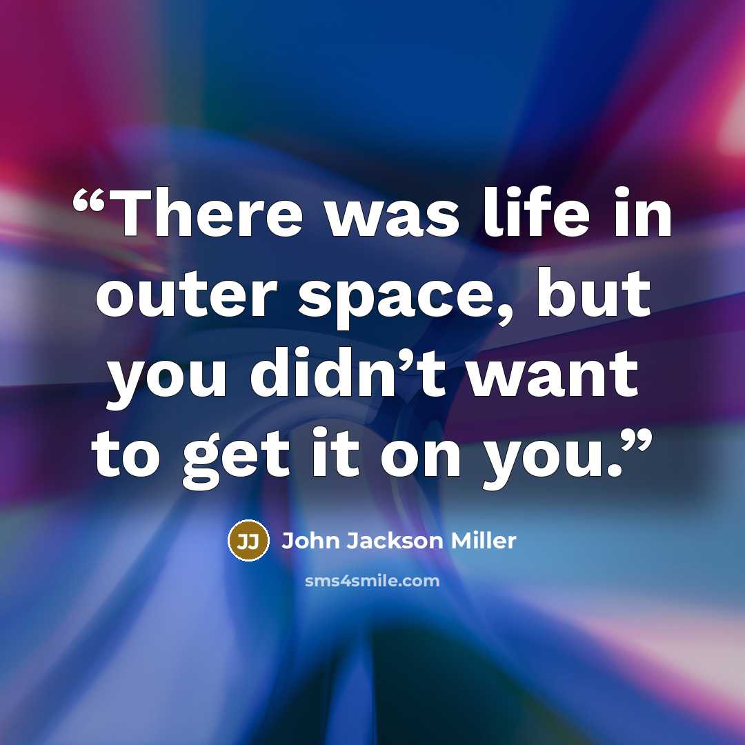 “There was life in outer space, but you didn’t want to get it on you.” quote by John Jackson Miller