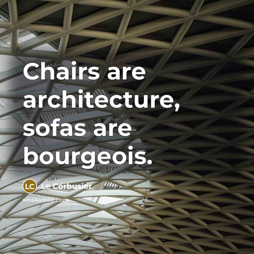 “Chairs are architecture, sofas are bourgeois.” quote by Le Corbusier