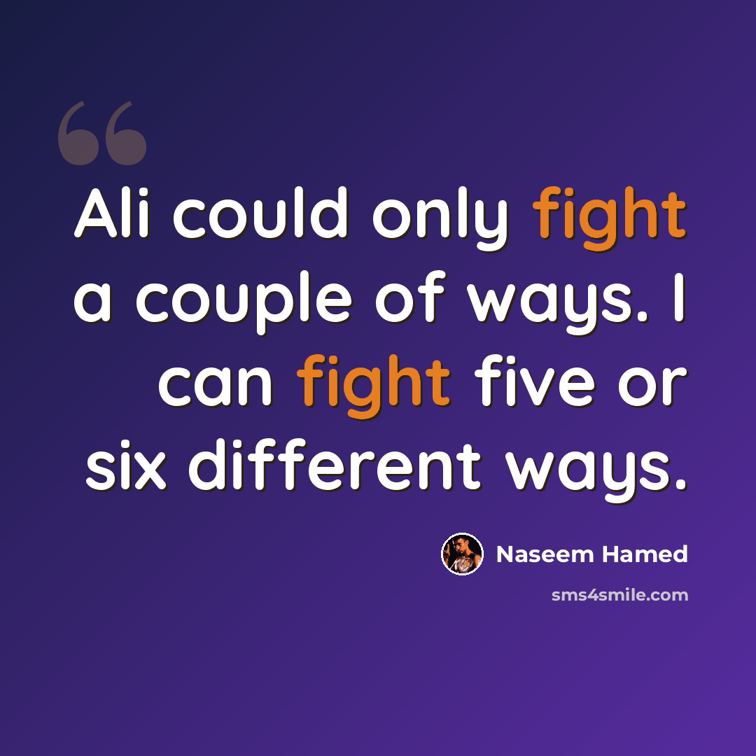 “Ali could only fight a couple of ways. I can fight five or six different ways.” quote by Naseem Hamed