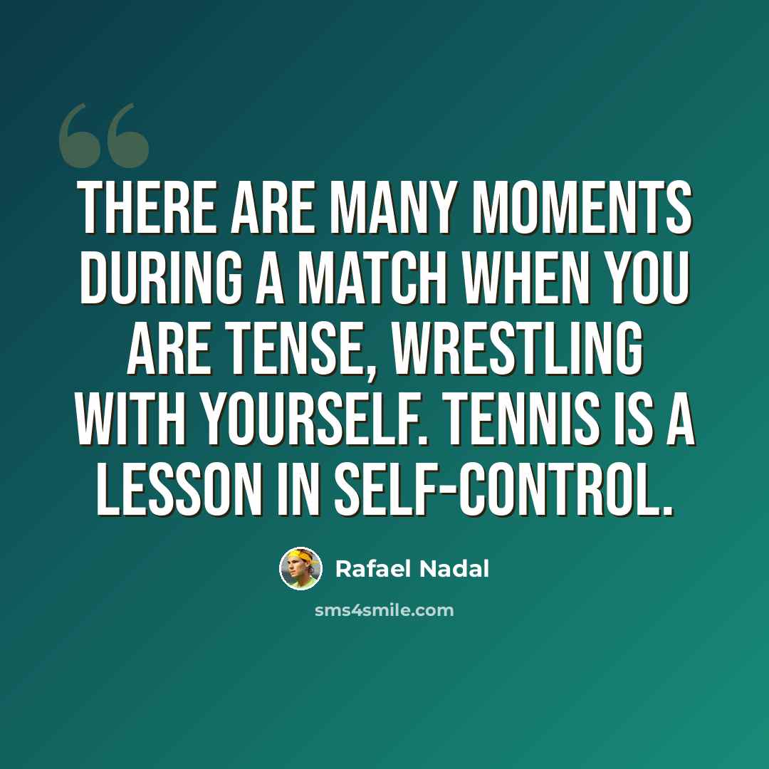 “There are many moments during a match when you are tense, wrestling with yourself. Tennis is a lesson in self-control.” quote by Rafael Nadal