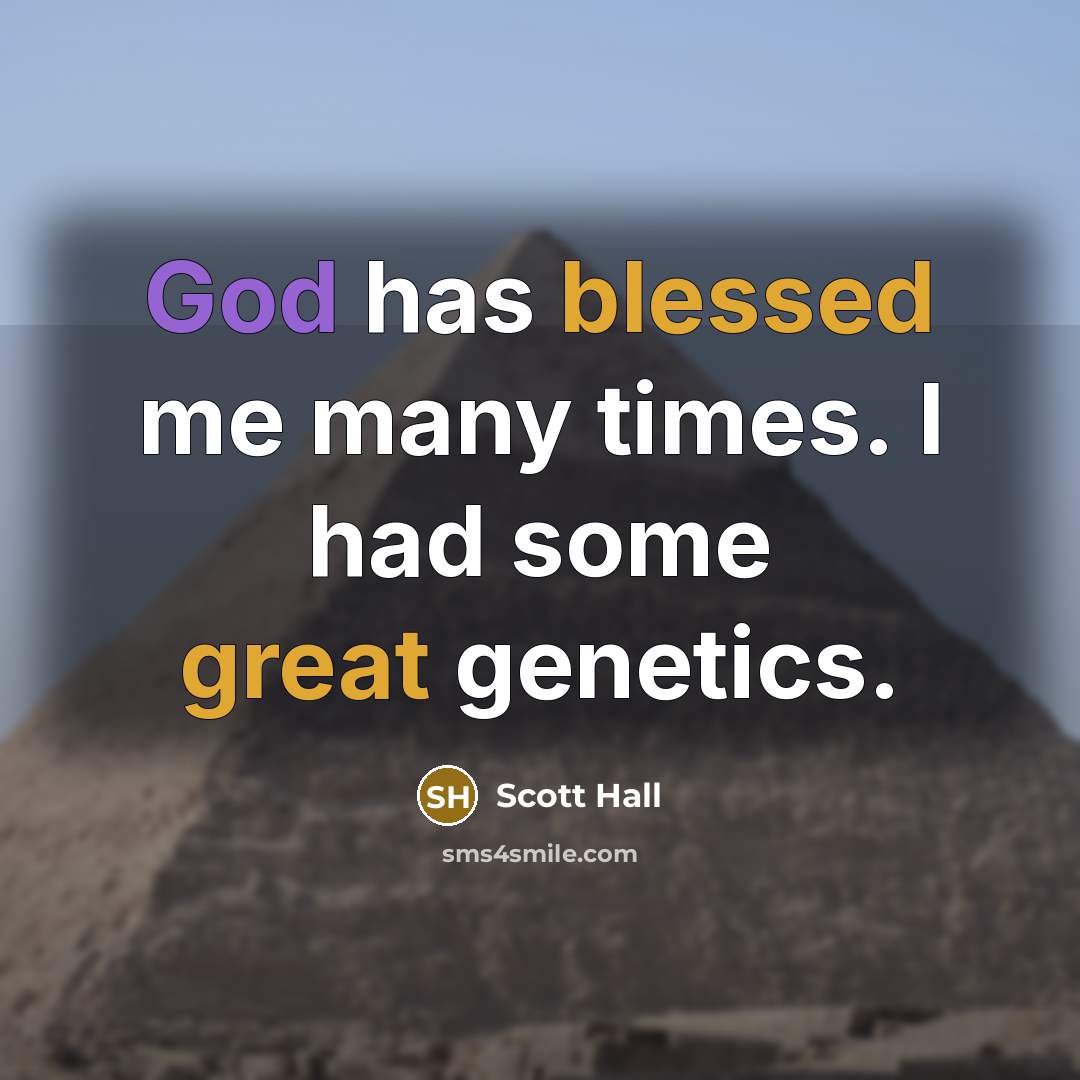 “God has blessed me many times. I had some great genetics.” quote by Scott Hall