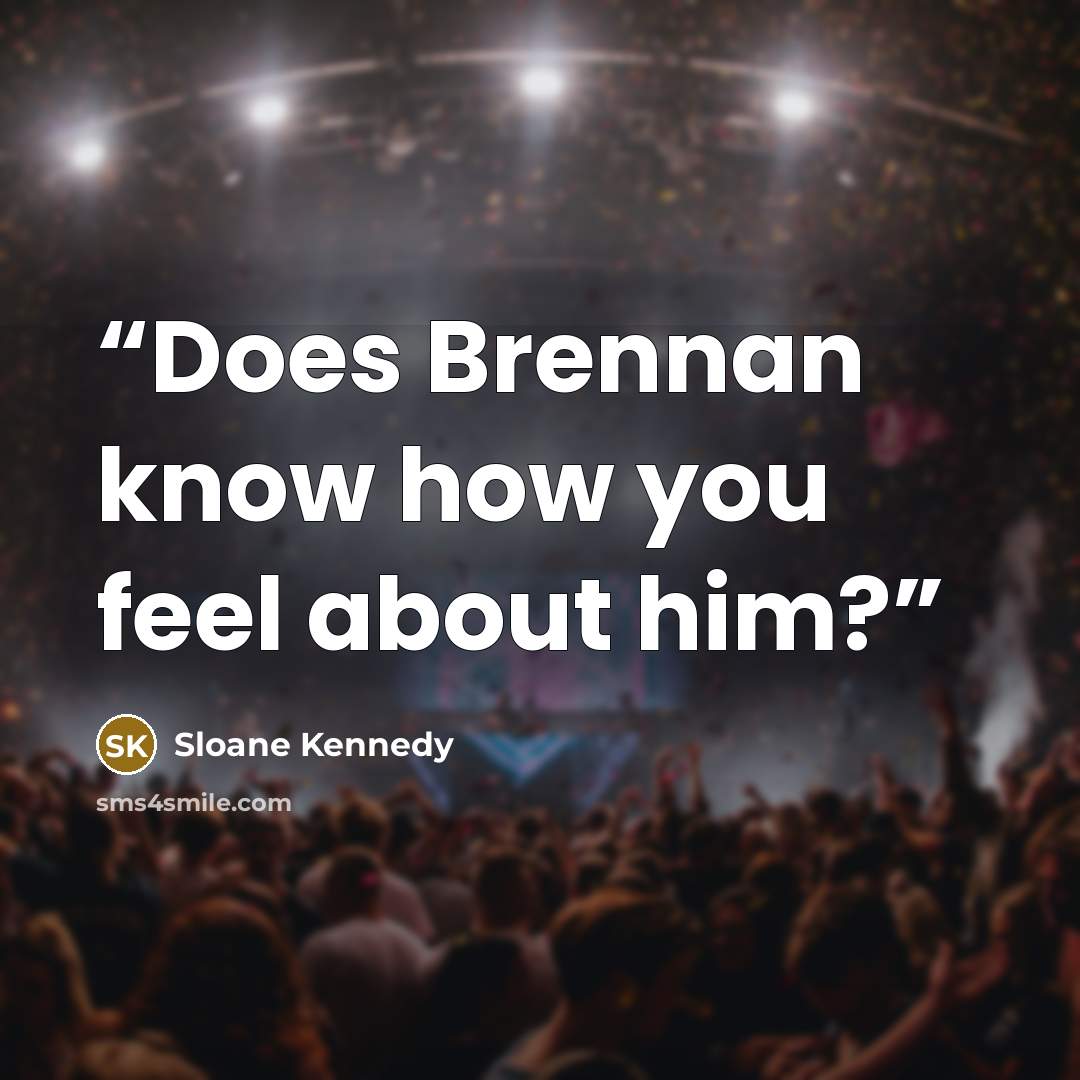 “Does Brennan know how you feel about him?” quote by Sloane Kennedy