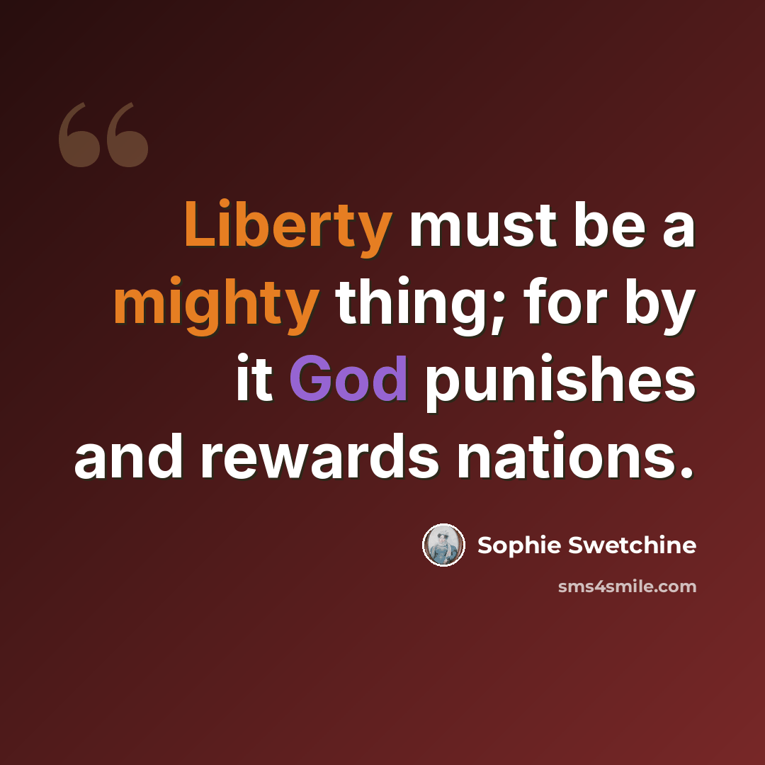 “Liberty must be a mighty thing; for by it God punishes and rewards nations.” quote by Sophie Swetchine